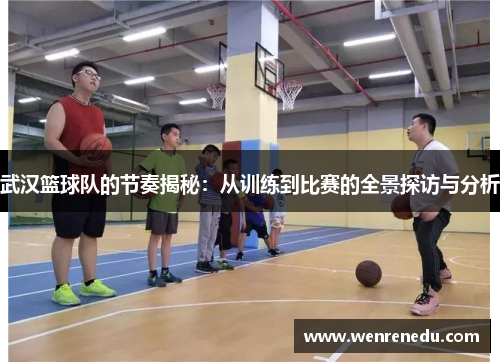 武汉篮球队的节奏揭秘：从训练到比赛的全景探访与分析